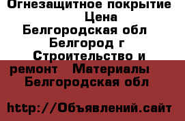 Огнезащитное покрытие RE-FLAME › Цена ­ 1 - Белгородская обл., Белгород г. Строительство и ремонт » Материалы   . Белгородская обл.